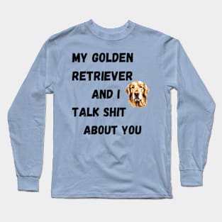 My Golden Retriever and I Talk $hit Long Sleeve T-Shirt